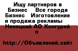 Ищу партнеров в Бизнес  - Все города Бизнес » Изготовление и продажа рекламы   . Ненецкий АО,Хонгурей п.